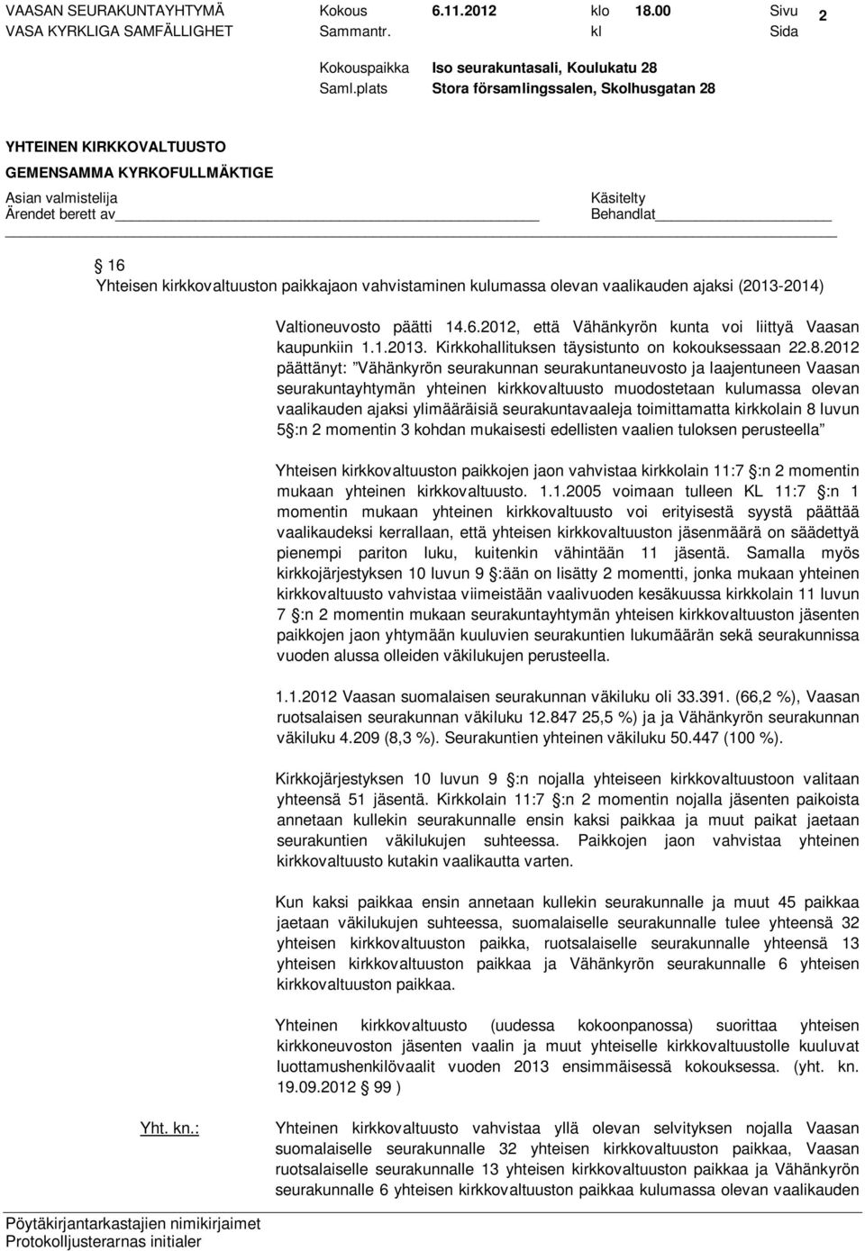 2012 päättänyt: Vähänkyrön seurakunnan seurakuntaneuvosto ja laajentuneen Vaasan seurakuntayhtymän yhteinen kirkkovaltuusto muodostetaan kulumassa olevan vaalikauden ajaksi ylimääräisiä