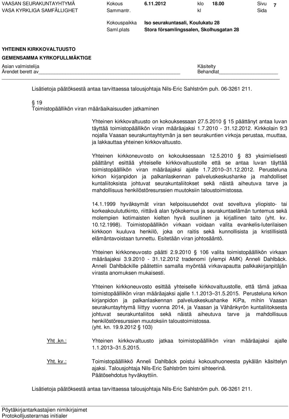 Kirkkolain 9:3 nojalla Vaasan seurakuntayhtymän ja sen seurakuntien virkoja perustaa, muuttaa, ja lakkauttaa yhteinen kirkkovaltuusto. Yhteinen kirkkoneuvosto on kokouksessaan 12.5.