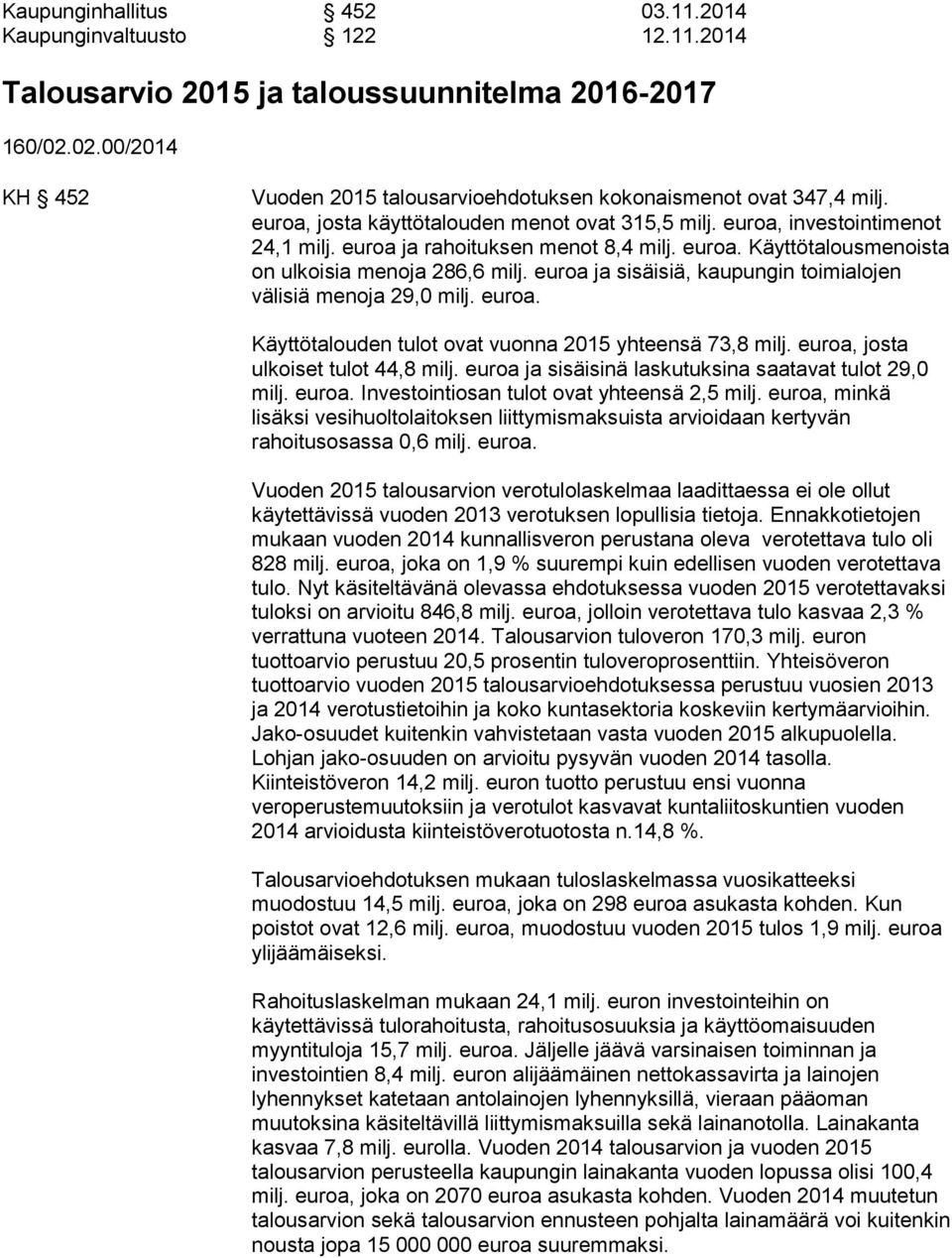 euroa ja rahoituksen menot 8,4 milj. euroa. Käyttötalousmenoista on ulkoisia menoja 286,6 milj. euroa ja sisäisiä, kaupungin toimialojen välisiä menoja 29,0 milj. euroa. Käyttötalouden tulot ovat vuonna 2015 yhteensä 73,8 milj.