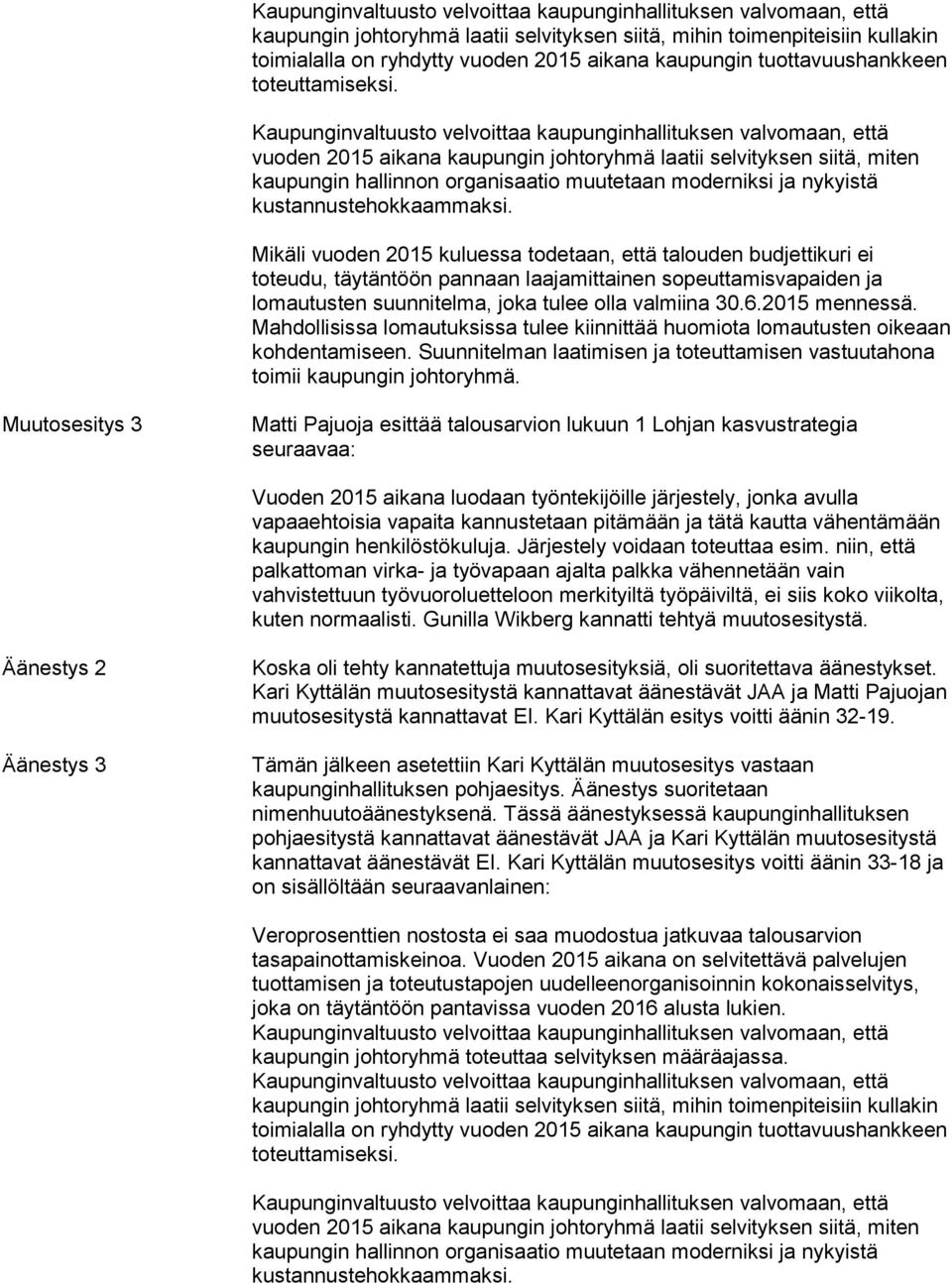 Mikäli vuoden 2015 kuluessa todetaan, että talouden budjettikuri ei toteudu, täytäntöön pannaan laajamittainen sopeuttamisvapaiden ja lomautusten suunnitelma, joka tulee olla valmiina 30.6.