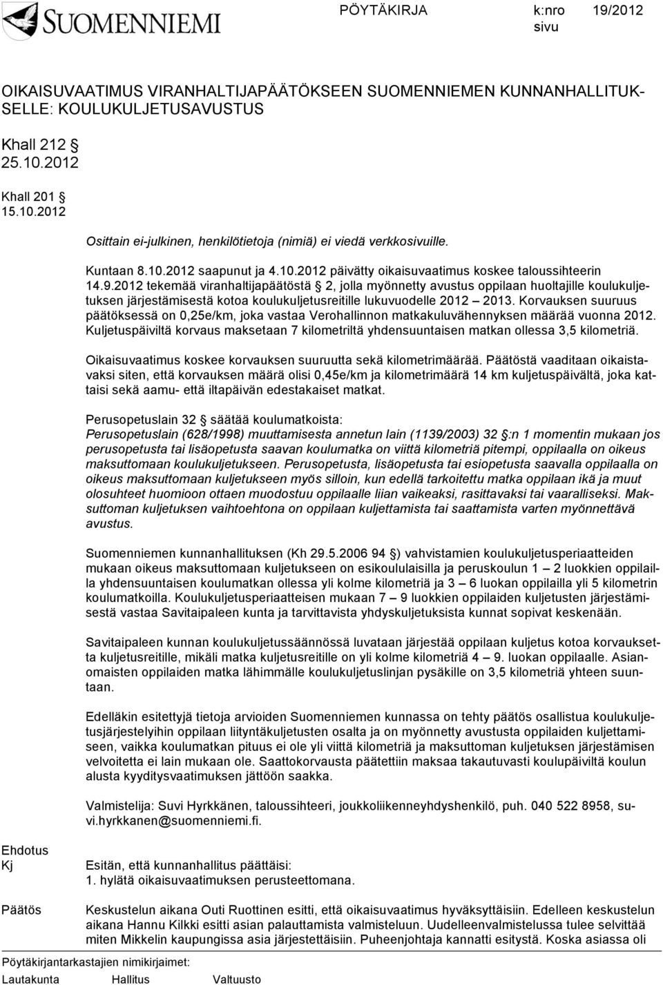 2012 tekemää viranhaltijapäätöstä 2, jolla myönnetty avustus oppilaan huoltajille koulukuljetuksen järjestämisestä kotoa koulukuljetusreitille lukuvuodelle 2012 2013.