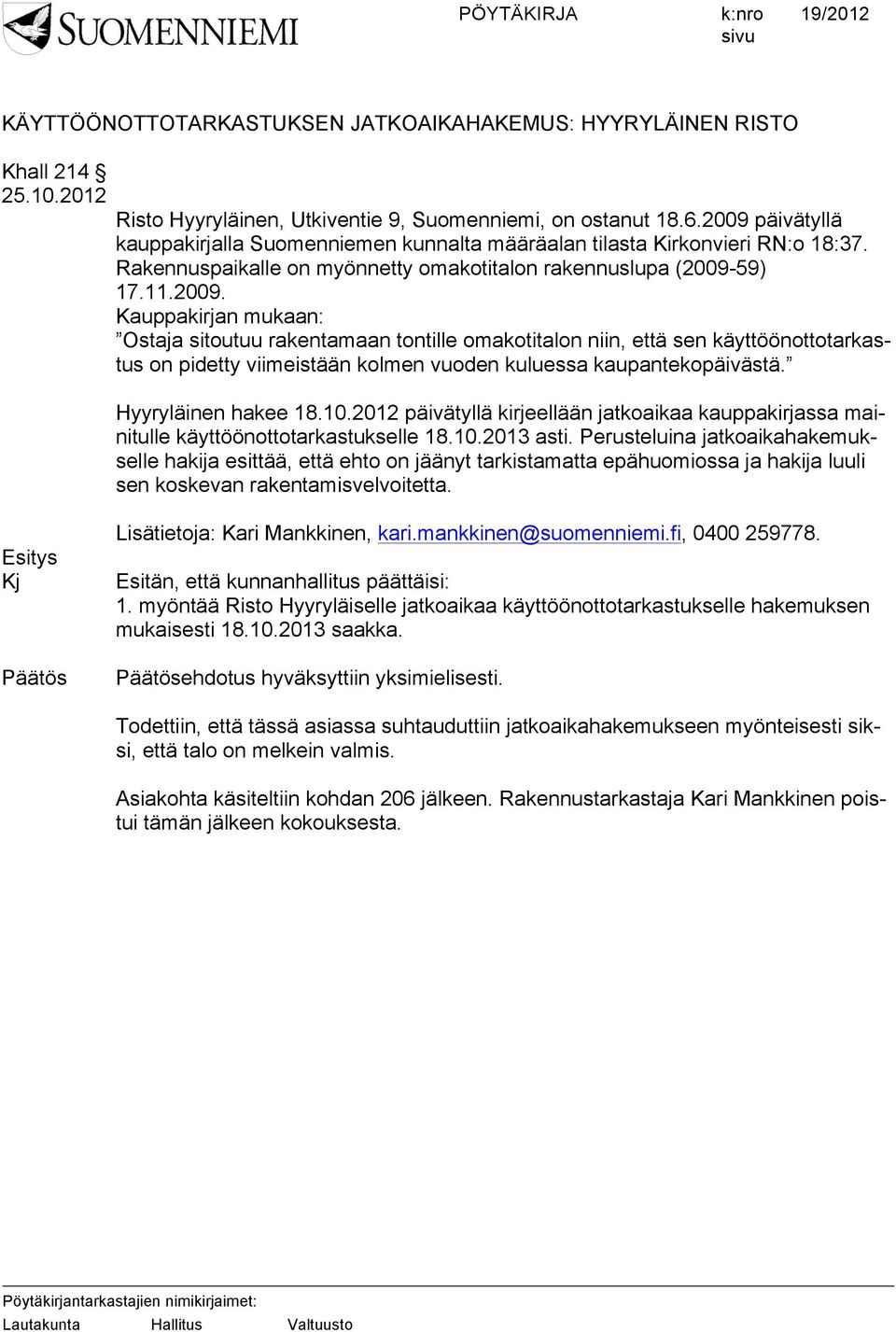 Hyyryläinen hakee 18.10.2012 päivätyllä kirjeellään jatkoaikaa kauppakirjassa mainitulle käyttöönottotarkastukselle 18.10.2013 asti.