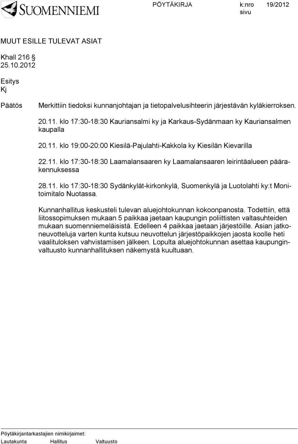 11. klo 17:30-18:30 Sydänkylät-kirkonkylä, Suomenkylä ja Luotolahti ky:t Monitoimitalo Nuotassa. Kunnanhallitus keskusteli tulevan aluejohtokunnan kokoonpanosta.