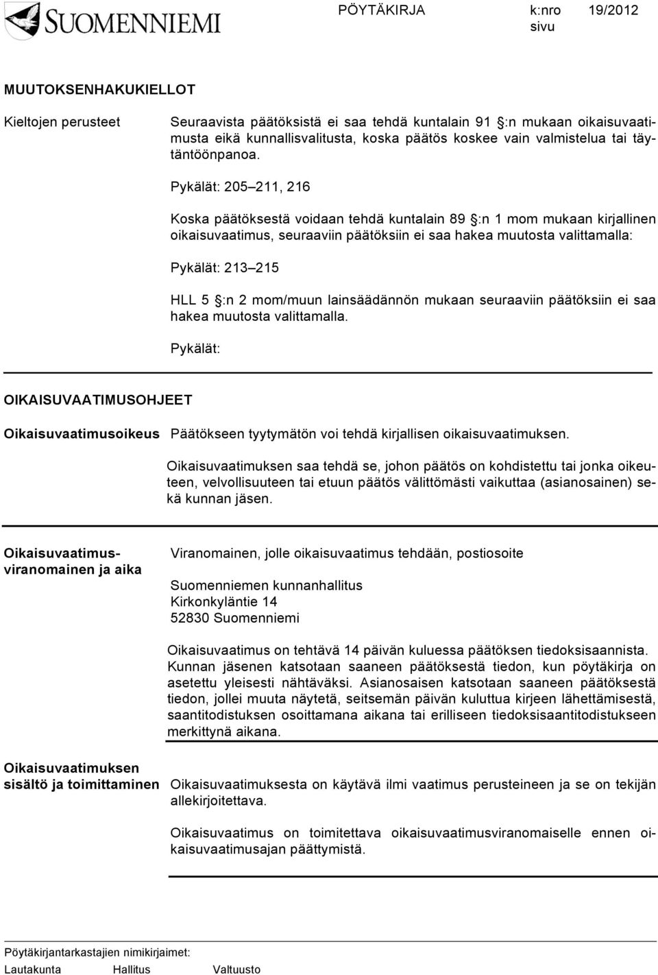 Pykälät: 205 211, 216 Koska päätöksestä voidaan tehdä kuntalain 89 :n 1 mom mukaan kirjallinen oikaisuvaatimus, seuraaviin päätöksiin ei saa hakea muutosta valittamalla: Pykälät: 213 215 HLL 5 :n 2