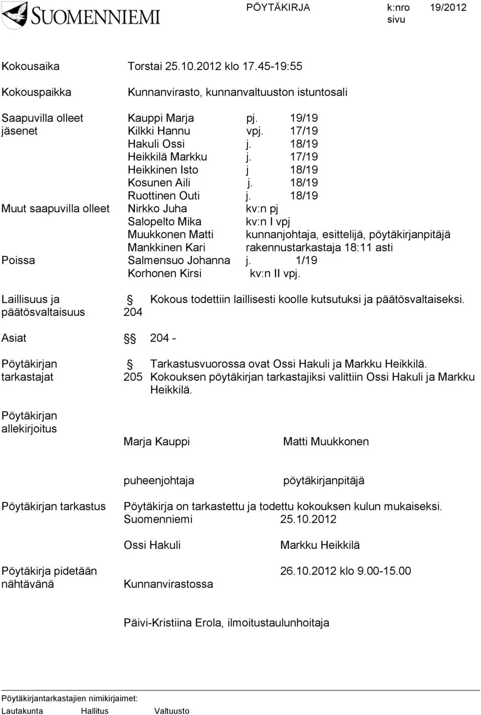 18/19 Muut saapuvilla olleet Nirkko Juha kv:n pj Salopelto Mika kv:n I vpj Muukkonen Matti kunnanjohtaja, esittelijä, pöytäkirjanpitäjä Mankkinen Kari rakennustarkastaja 18:11 asti Poissa Salmensuo