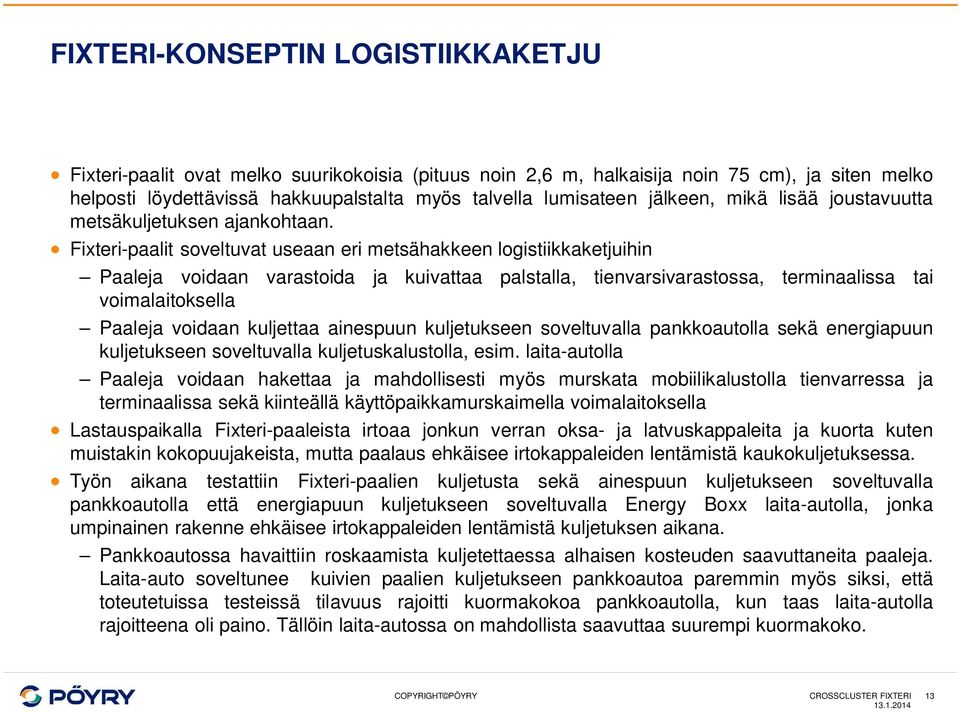 Fixteri-paalit soveltuvat useaan eri metsähakkeen logistiikkaketjuihin Paaleja voidaan varastoida ja kuivattaa palstalla, tienvarsivarastossa, terminaalissa tai voimalaitoksella Paaleja voidaan