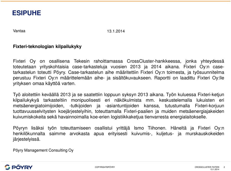 Raportti on laadittu Fixteri Oy:lle yrityksen omaa käyttöä varten. Työ aloitettiin keväällä 2013 ja se saatettiin loppuun syksyn 2013 aikana.