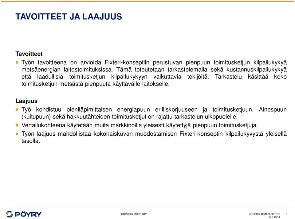 Tarkastelu käsittää koko toimitusketjun metsästä pienpuuta käyttävälle laitokselle. Laajuus Työ kohdistuu pieniläpimittaisen energiapuun erilliskorjuuseen ja toimitusketjuun.