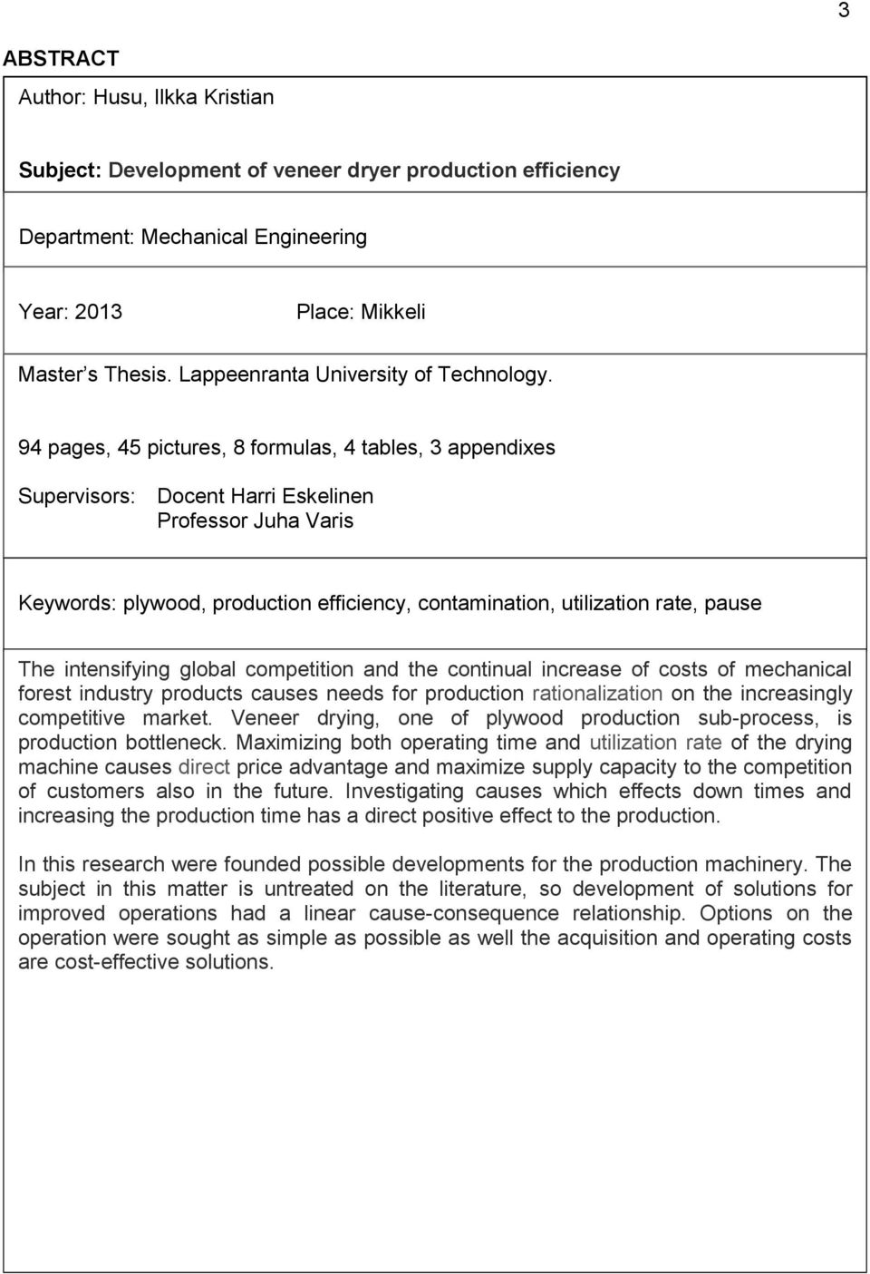 94 pages, 45 pictures, 8 formulas, 4 tables, 3 appendixes Supervisors: Docent Harri Eskelinen Professor Juha Varis Keywords: plywood, production efficiency, contamination, utilization rate, pause The