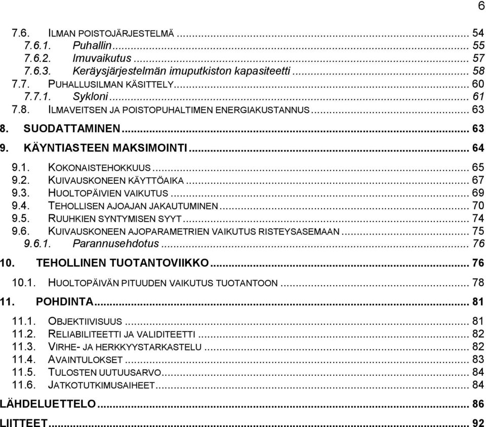 .. 70 9.5. RUUHKIEN SYNTYMISEN SYYT... 74 9.6. KUIVAUSKONEEN AJOPARAMETRIEN VAIKUTUS RISTEYSASEMAAN... 75 9.6.1. Parannusehdotus... 76 10. TEHOLLINEN TUOTANTOVIIKKO... 76 10.1. HUOLTOPÄIVÄN PITUUDEN VAIKUTUS TUOTANTOON.