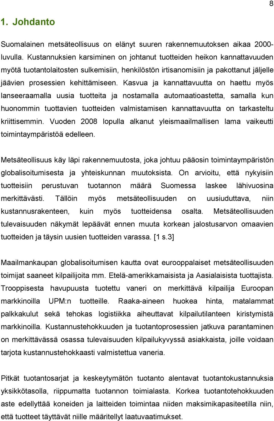 Kasvua ja kannattavuutta on haettu myös lanseeraamalla uusia tuotteita ja nostamalla automaatioastetta, samalla kun huonommin tuottavien tuotteiden valmistamisen kannattavuutta on tarkasteltu