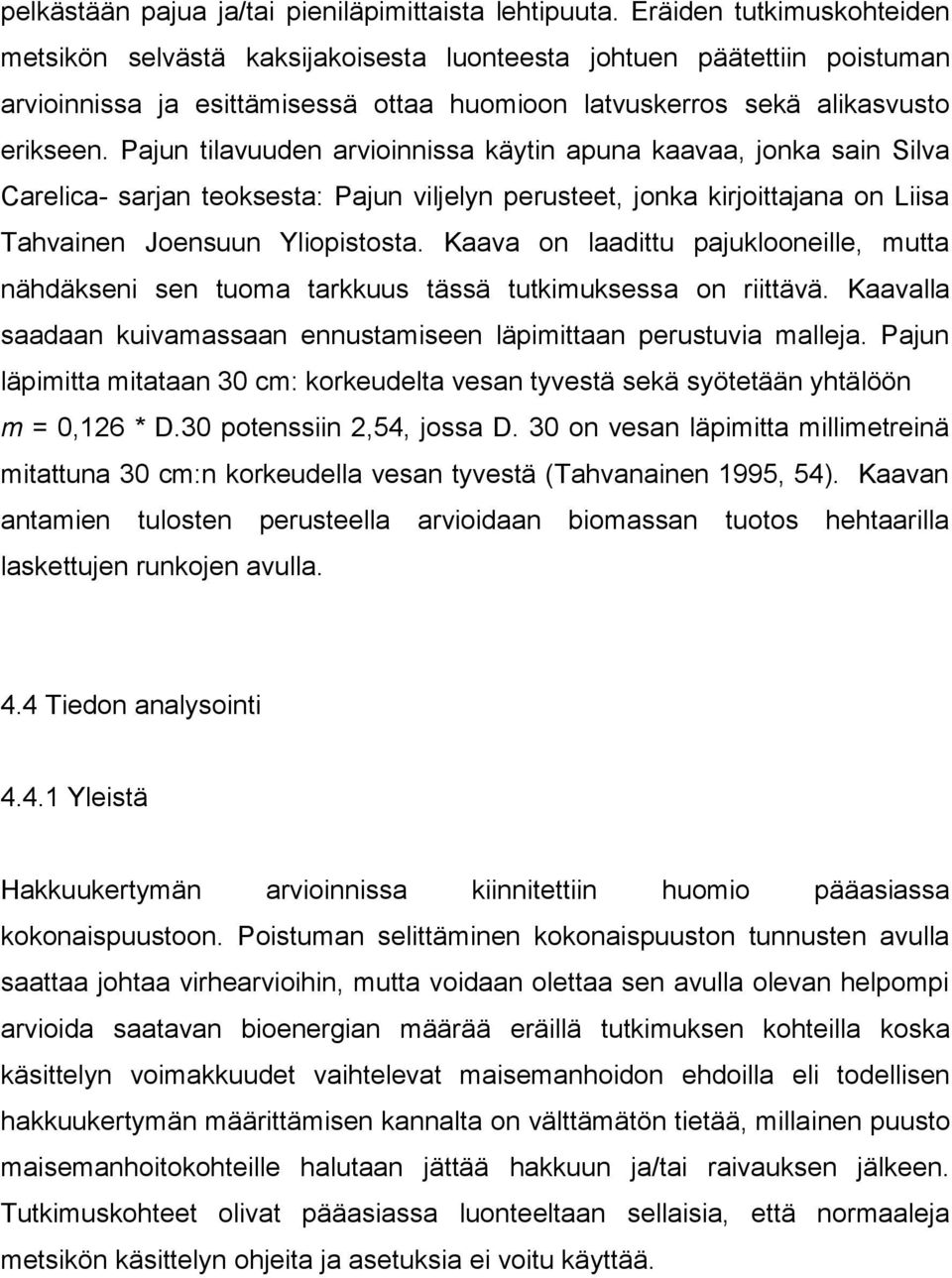 Pajun tilavuuden arvioinnissa käytin apuna kaavaa, jonka sain Silva Carelica- sarjan teoksesta: Pajun viljelyn perusteet, jonka kirjoittajana on Liisa Tahvainen Joensuun Yliopistosta.