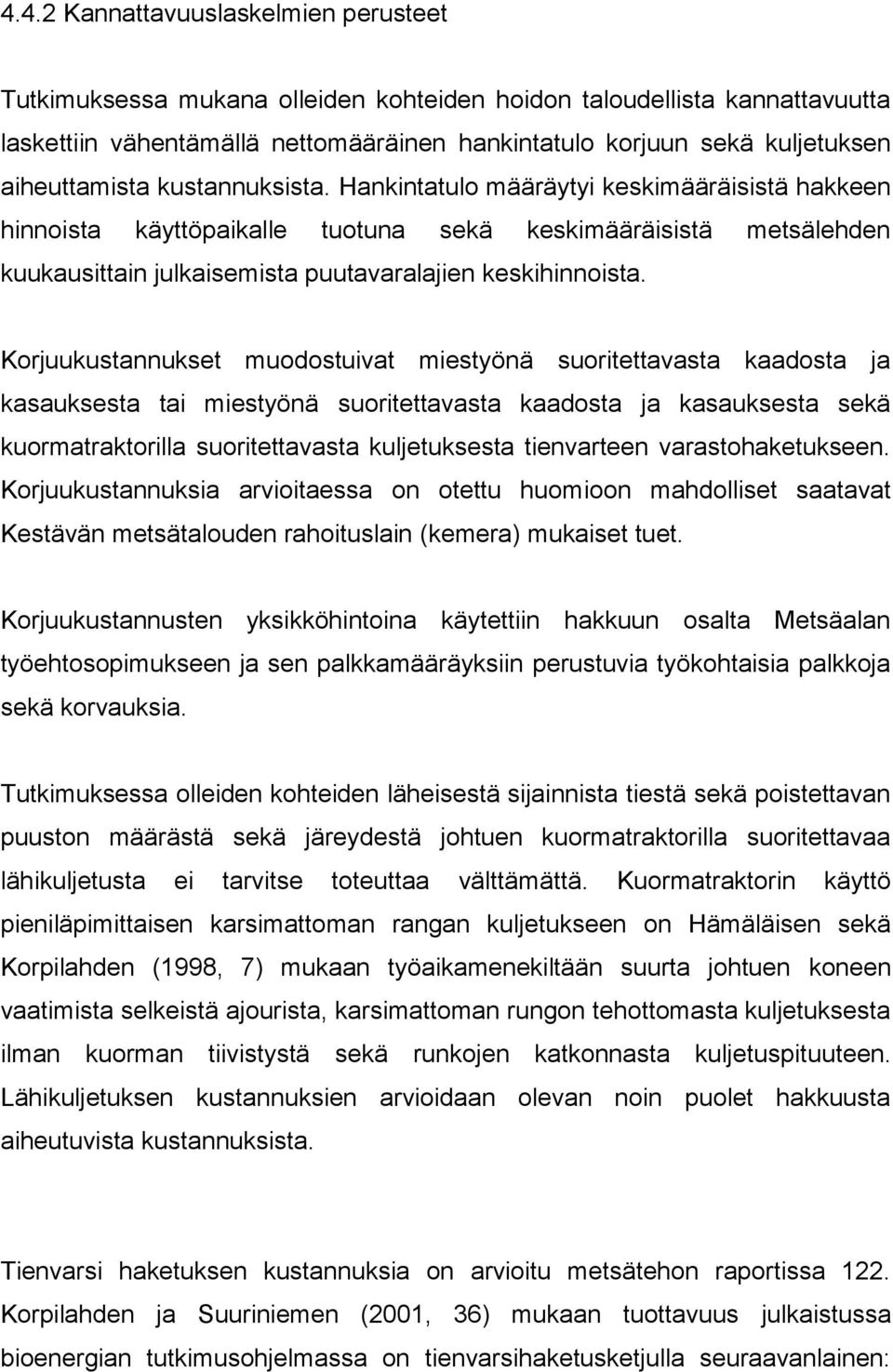 Hankintatulo määräytyi keskimääräisistä hakkeen hinnoista käyttöpaikalle tuotuna sekä keskimääräisistä metsälehden kuukausittain julkaisemista puutavaralajien keskihinnoista.