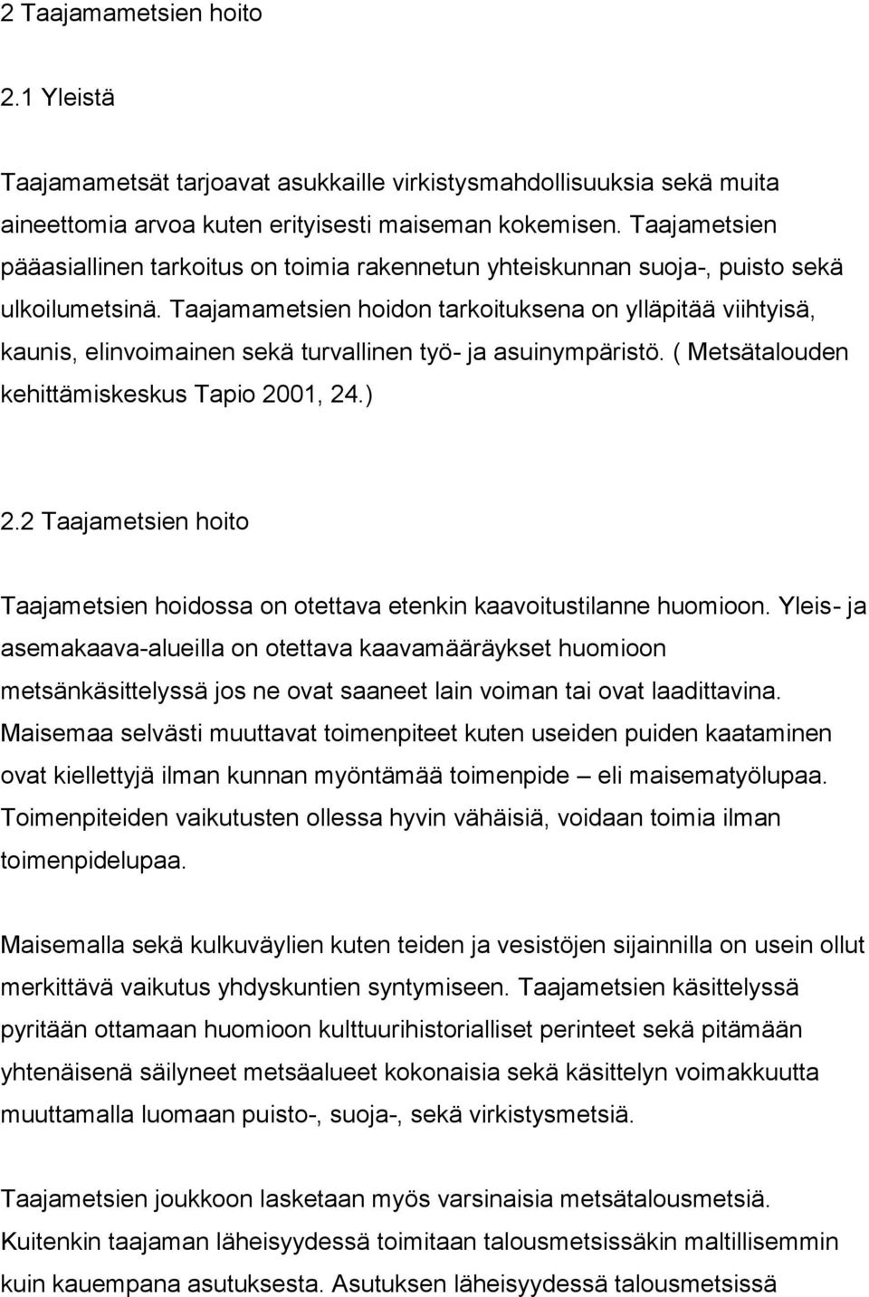 Taajamametsien hoidon tarkoituksena on ylläpitää viihtyisä, kaunis, elinvoimainen sekä turvallinen työ- ja asuinympäristö. ( Metsätalouden kehittämiskeskus Tapio 2001, 24.) 2.