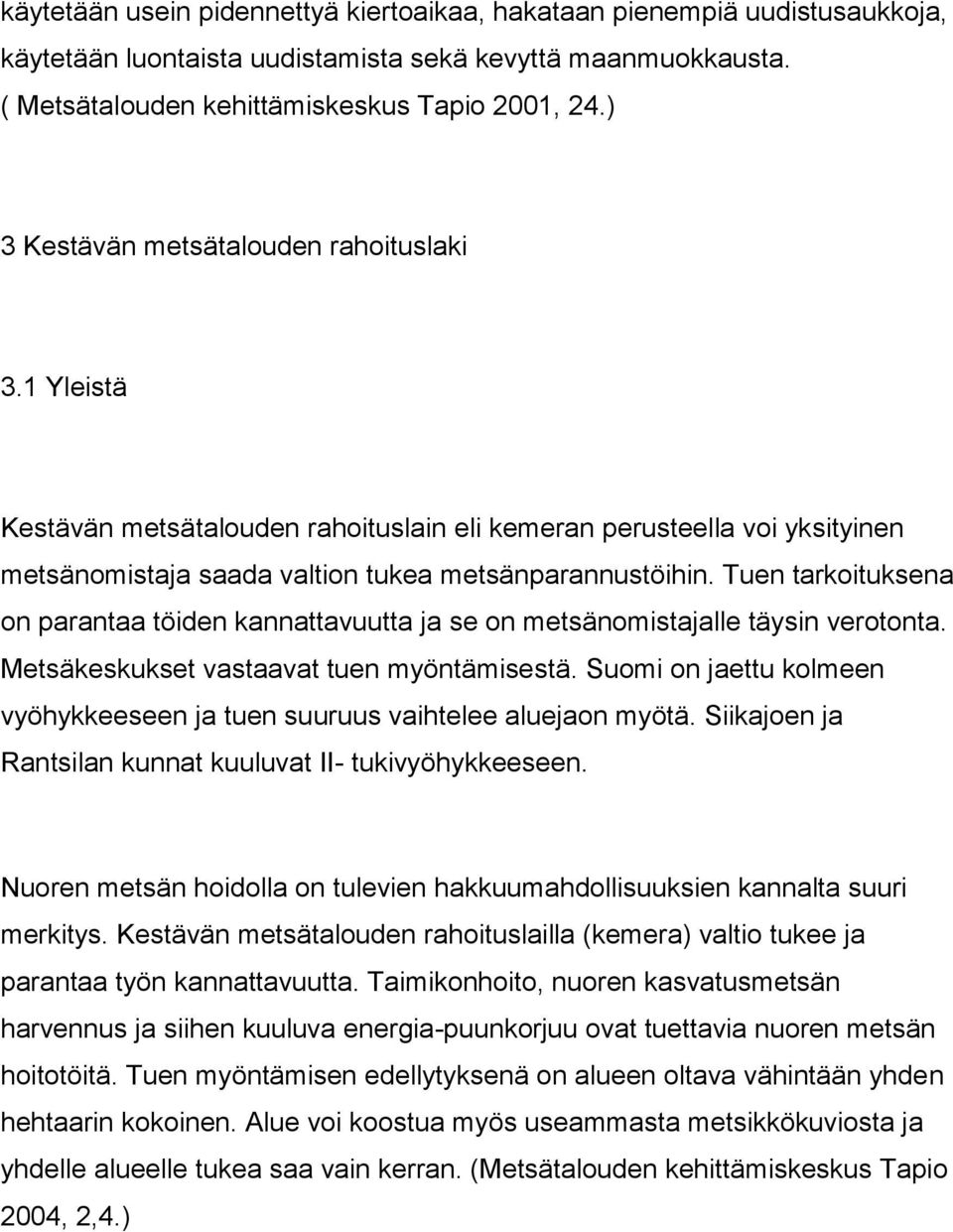 Tuen tarkoituksena on parantaa töiden kannattavuutta ja se on metsänomistajalle täysin verotonta. Metsäkeskukset vastaavat tuen myöntämisestä.