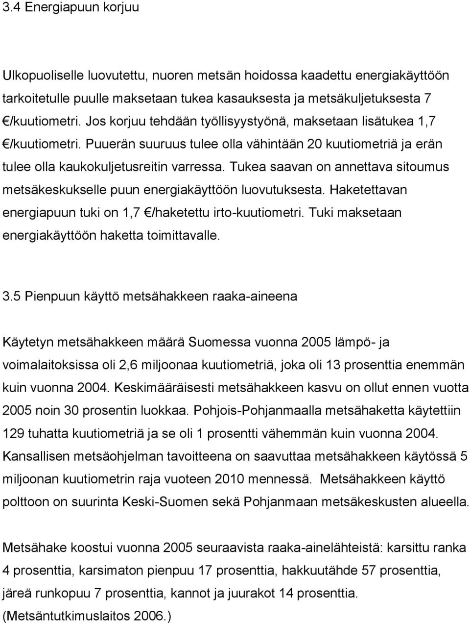 Tukea saavan on annettava sitoumus metsäkeskukselle puun energiakäyttöön luovutuksesta. Haketettavan energiapuun tuki on 1,7 /haketettu irto-kuutiometri.