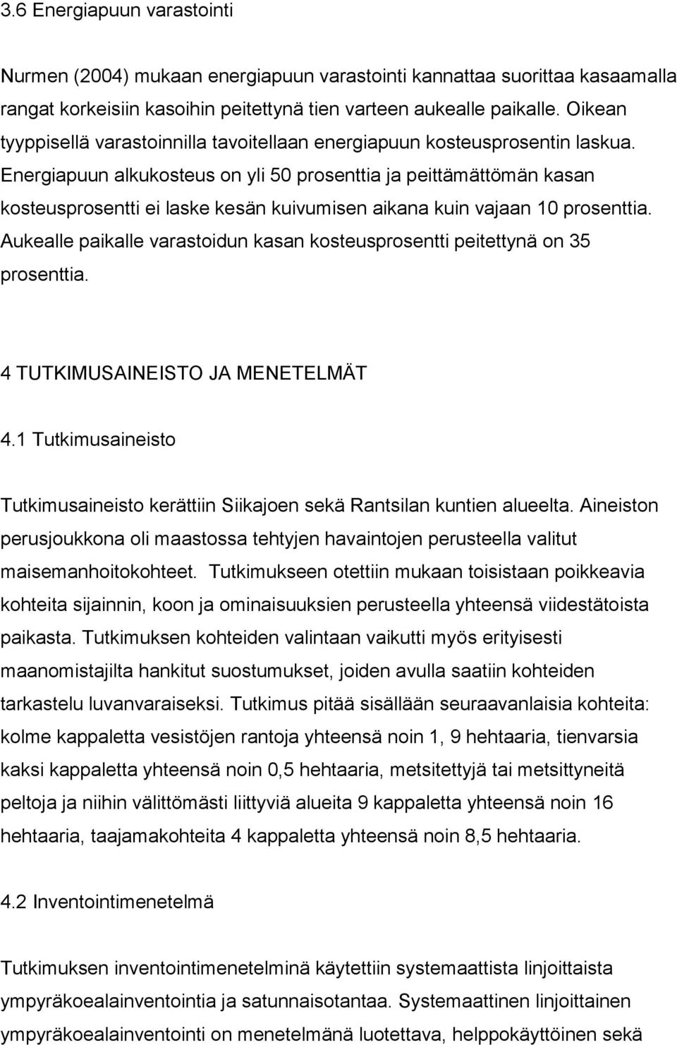 Energiapuun alkukosteus on yli 50 prosenttia ja peittämättömän kasan kosteusprosentti ei laske kesän kuivumisen aikana kuin vajaan 10 prosenttia.