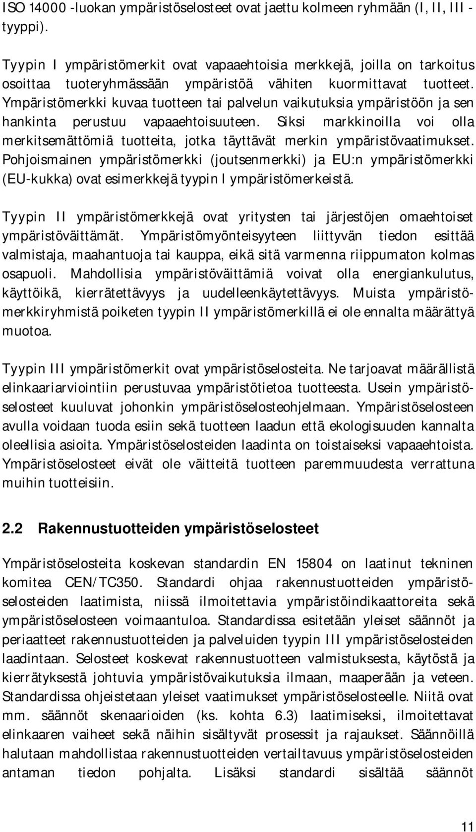 Ympäristömerkki kuvaa tuotteen tai palvelun vaikutuksia ympäristöön ja sen hankinta perustuu vapaaehtoisuuteen.