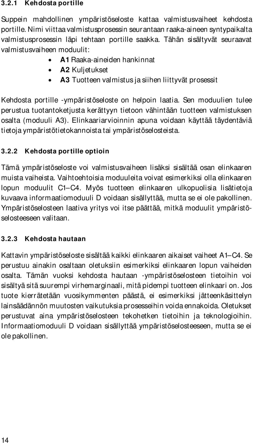 Tähän sisältyvät seuraavat valmistusvaiheen moduulit: A1 Raaka-aineiden hankinnat A2 Kuljetukset A3 Tuotteen valmistus ja siihen liittyvät prosessit Kehdosta portille -ympäristöseloste on helpoin