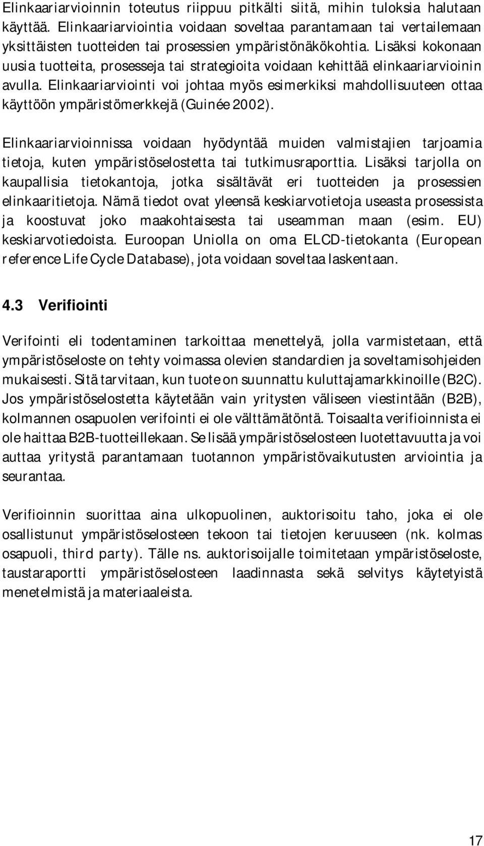 Lisäksi kokonaan uusia tuotteita, prosesseja tai strategioita voidaan kehittää elinkaariarvioinin avulla.