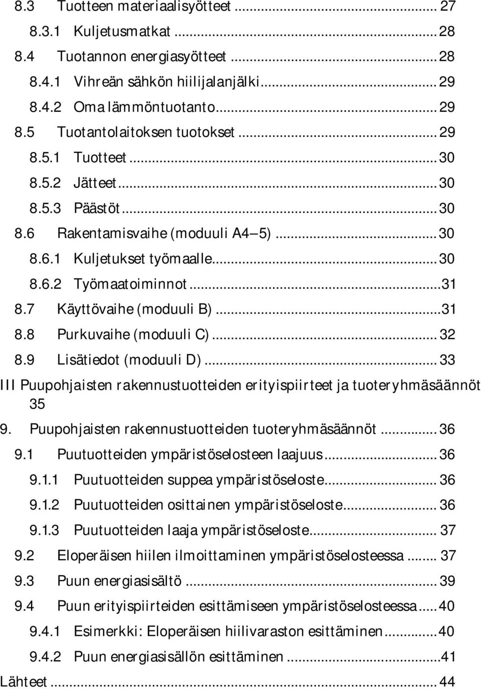 .. 31 8.8 Purkuvaihe (moduuli C)... 32 8.9 Lisätiedot (moduuli D)... 33 III Puupohjaisten rakennustuotteiden erityispiirteet ja tuoteryhmäsäännöt 35 9.