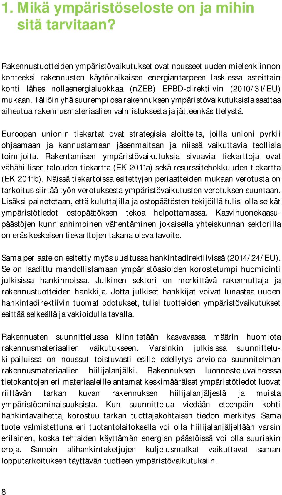 EPBD-direktiivin (2010/31/EU) mukaan. Tällöin yhä suurempi osa rakennuksen ympäristövaikutuksista saattaa aiheutua rakennusmateriaalien valmistuksesta ja jätteenkäsittelystä.