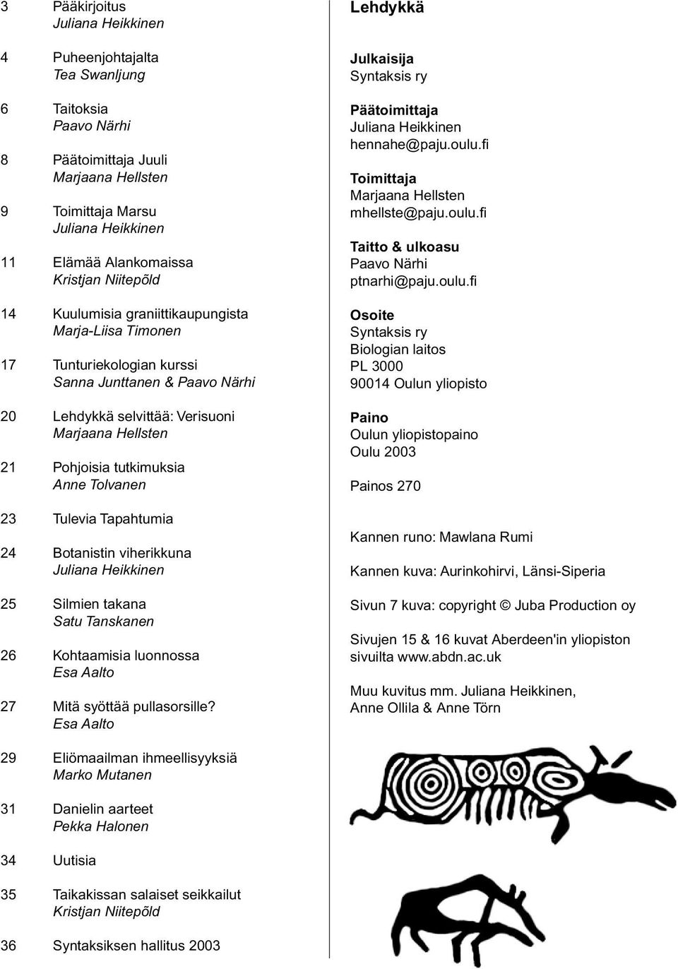 Anne Tolvanen 23 Tulevia Tapahtumia 24 Botanistin viherikkuna Juliana Heikkinen 25 Silmien takana Satu Tanskanen 26 Kohtaamisia luonnossa Esa Aalto 27 Mitä syöttää pullasorsille?