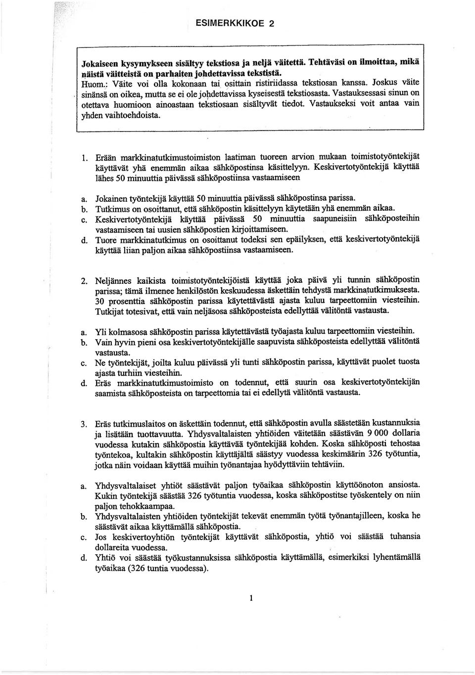 Vastauksessasi sinun on otettava huomioon ainoastaan tekstiosaan sisältyvät tiedot. Vastaukseksi voit antaa vain yhden vaihtoehdoista. 1.