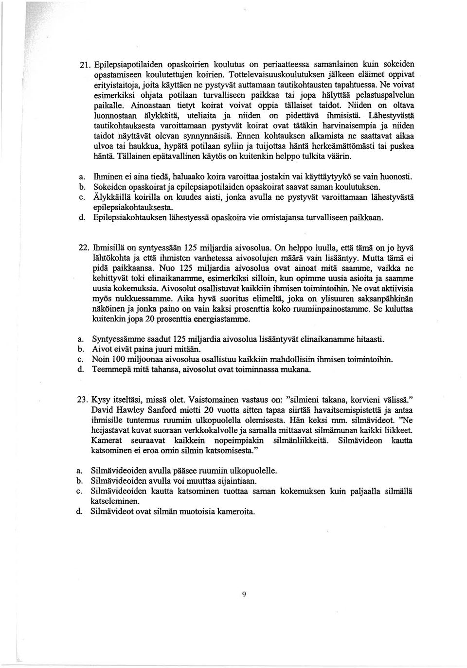 tapahtuessa Ne voivat esimerkiksi:. ohjata potilaan turvalliseen paikkaa tai jopa hälyttää pelastuspalvelun paikalle. Amoastaan tietyt koirat voivat oppia tällaiset taidot.