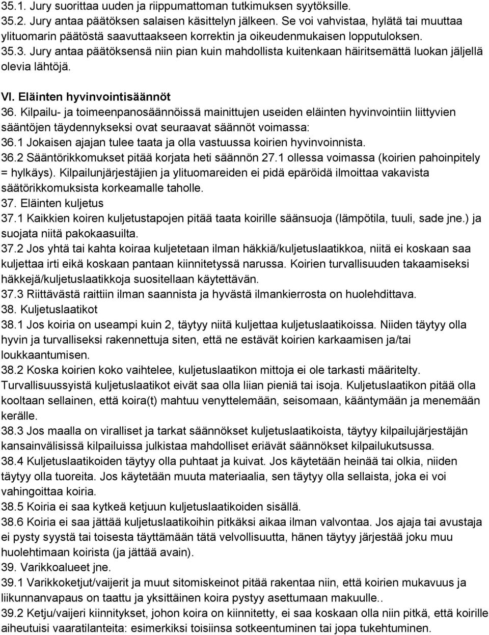 .3. Jury antaa päätöksensä niin pian kuin mahdollista kuitenkaan häiritsemättä luokan jäljellä olevia lähtöjä. VI. Eläinten hyvinvointisäännöt 36.