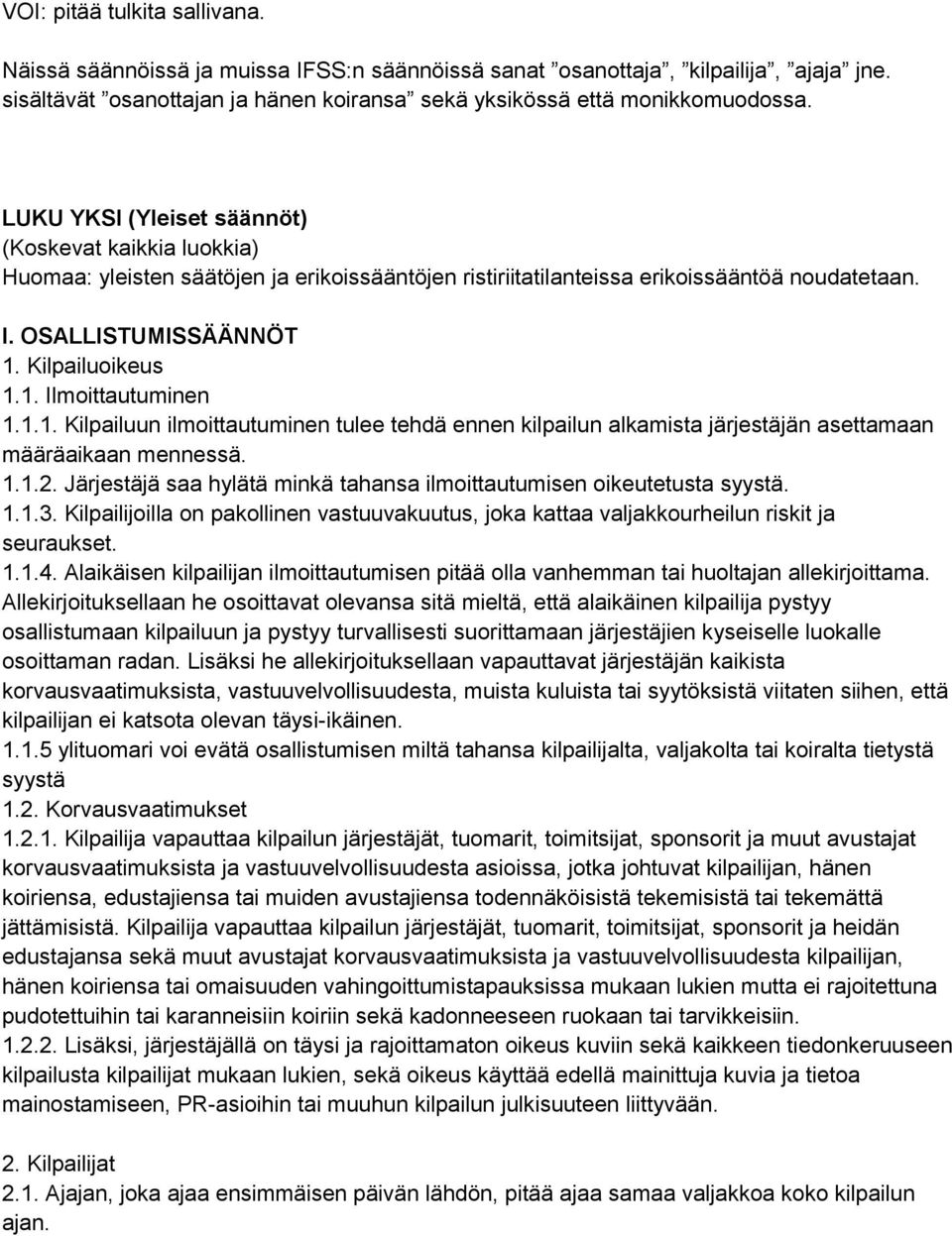 1.1. Kilpailuun ilmoittautuminen tulee tehdä ennen kilpailun alkamista järjestäjän asettamaan määräaikaan mennessä. 1.1.2. Järjestäjä saa hylätä minkä tahansa ilmoittautumisen oikeutetusta syystä. 1.1.3.