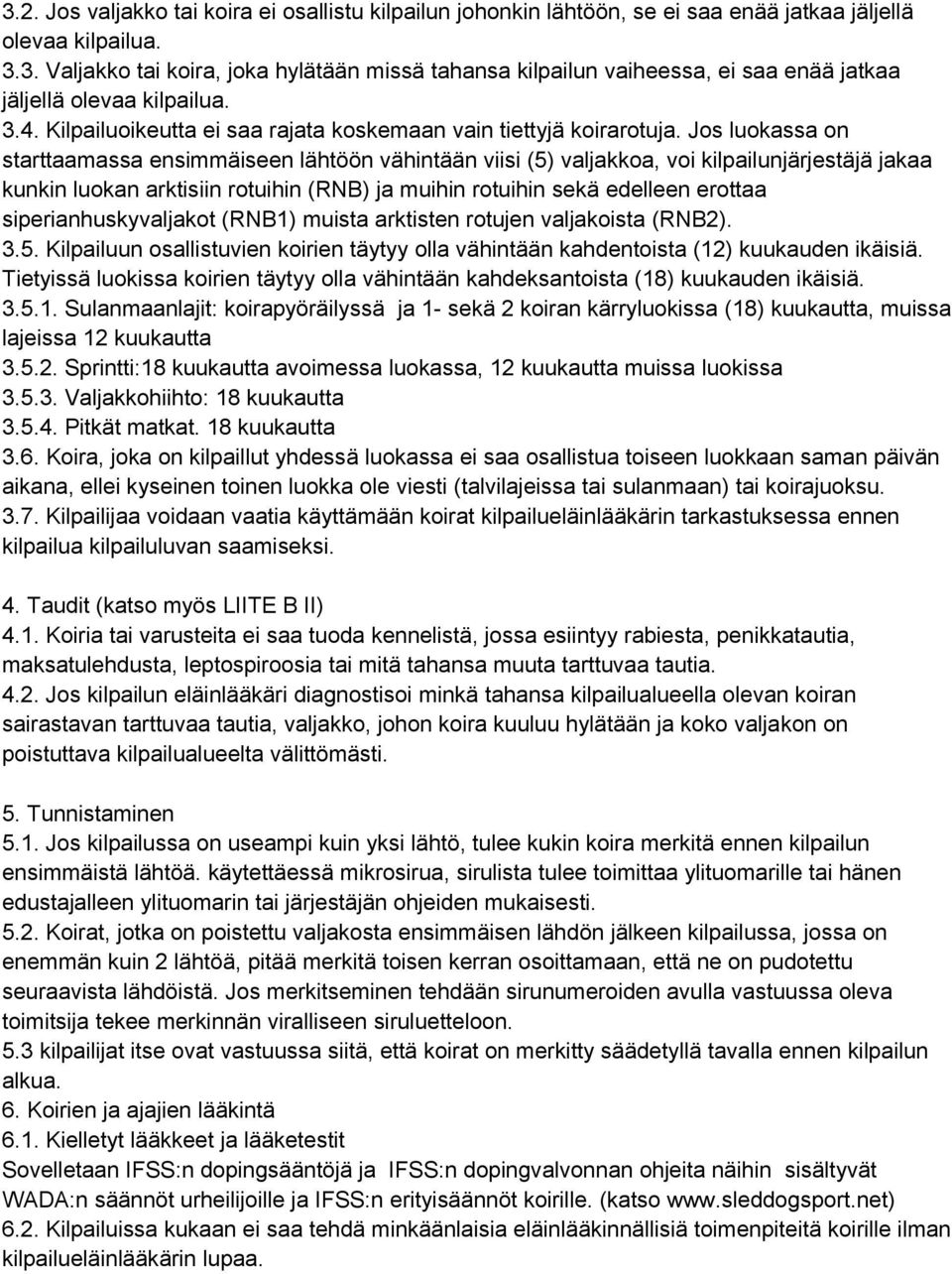 Jos luokassa on starttaamassa ensimmäiseen lähtöön vähintään viisi (5) valjakkoa, voi kilpailunjärjestäjä jakaa kunkin luokan arktisiin rotuihin (RNB) ja muihin rotuihin sekä edelleen erottaa