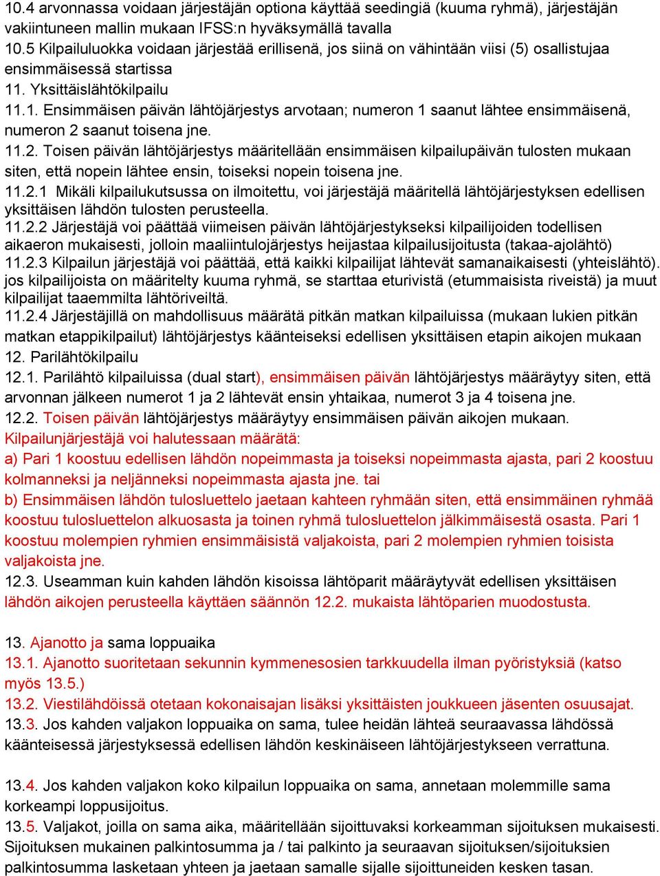 . Yksittäislähtökilpailu 11.1. Ensimmäisen päivän lähtöjärjestys arvotaan; numeron 1 saanut lähtee ensimmäisenä, numeron 2 