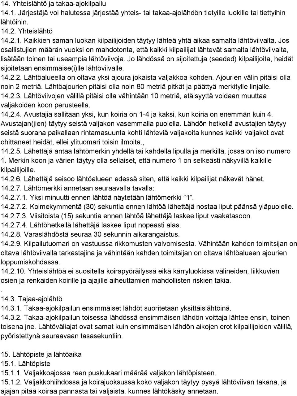 Jo lähdössä on sijoitettuja (seeded) kilpailijoita, heidät sijoitetaan ensimmäise(i)lle lähtöviivalle. 14.2.2. Lähtöalueella on oltava yksi ajoura jokaista valjakkoa kohden.