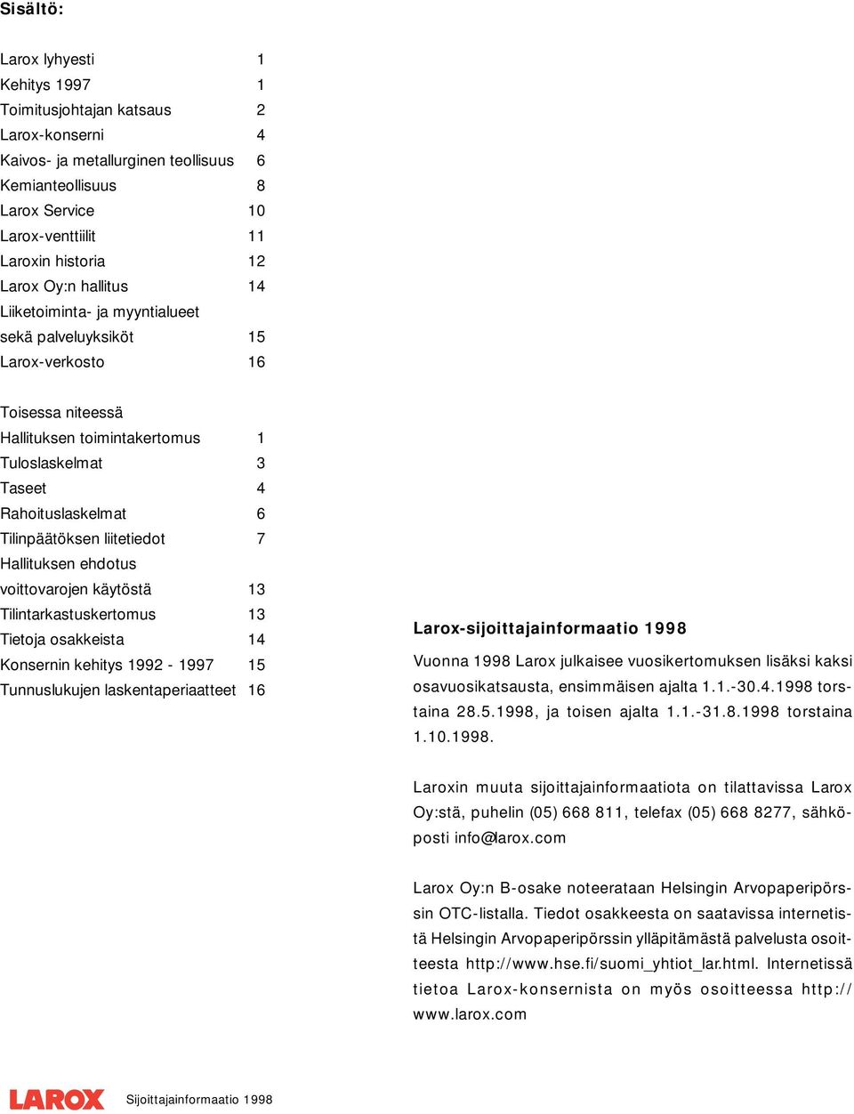 Tilinpäätöksen liitetiedot 7 Hallituksen ehdotus voittovarojen käytöstä 13 Tilintarkastuskertomus 13 Tietoja osakkeista 14 Konsernin kehitys 1992-1997 15 Tunnuslukujen laskentaperiaatteet 16