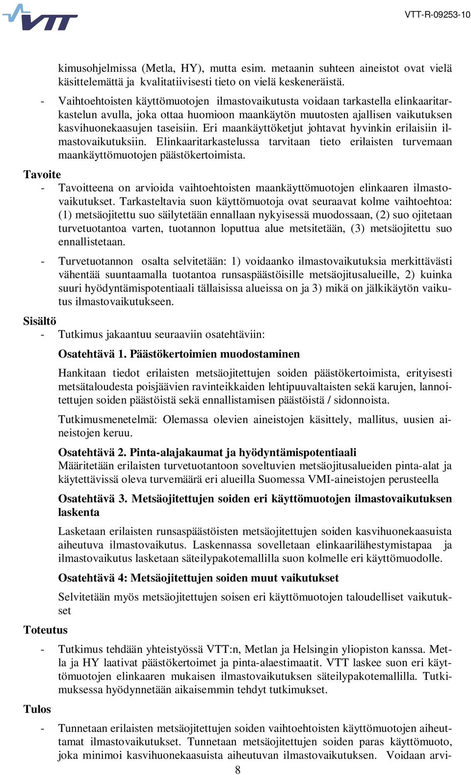 Eri maankäyttöketjut johtavat hyvinkin erilaisiin ilmastovaikutuksiin. Elinkaaritarkastelussa tarvitaan tieto erilaisten turvemaan maankäyttömuotojen päästökertoimista.