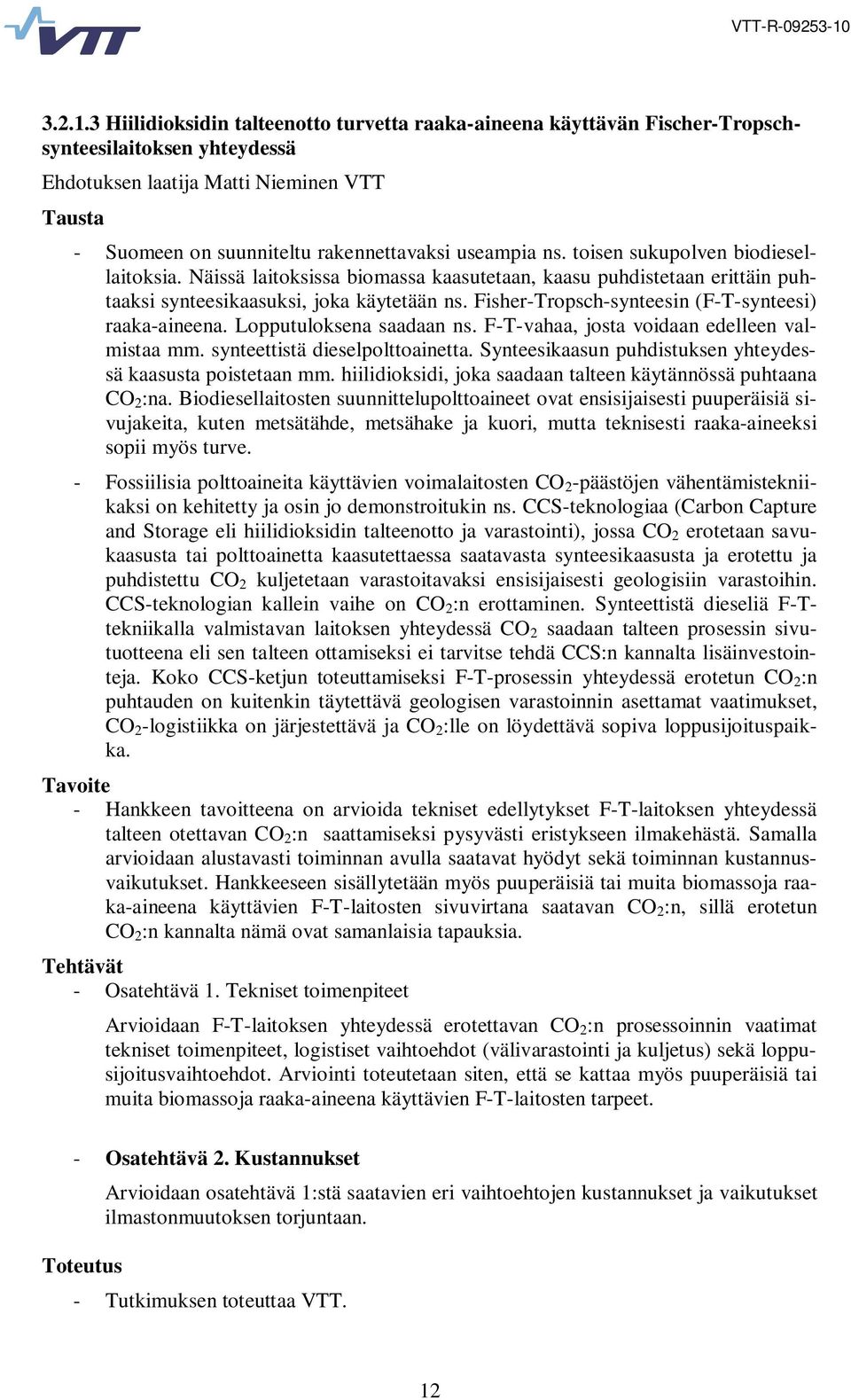 useampia ns. toisen sukupolven biodiesellaitoksia. Näissä laitoksissa biomassa kaasutetaan, kaasu puhdistetaan erittäin puhtaaksi synteesikaasuksi, joka käytetään ns.