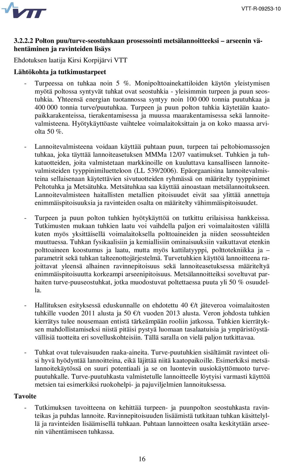 Yhteensä energian tuotannossa syntyy noin 100 000 tonnia puutuhkaa ja 400 000 tonnia turve/puutuhkaa.