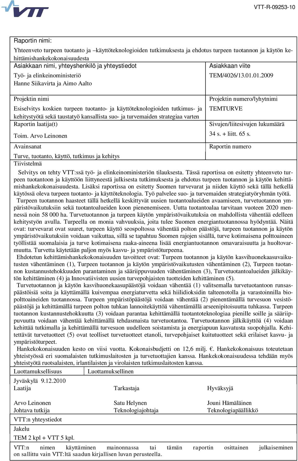 kansallista suo- ja turvemaiden strategiaa varten Raportin laatija(t) TEM/4026/13.01.01.2009 Projektin numero/lyhytnimi TEMTURVE Sivujen/liitesivujen lukumäärä Toim. Arvo Leinonen 34 s. + liitt. 65 s.