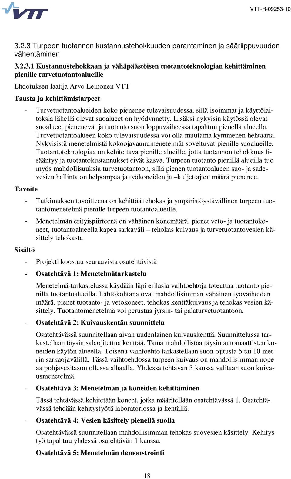 Lisäksi nykyisin käytössä olevat suoalueet pienenevät ja tuotanto suon loppuvaiheessa tapahtuu pienellä alueella. Turvetuotantoalueen koko tulevaisuudessa voi olla muutama kymmenen hehtaaria.