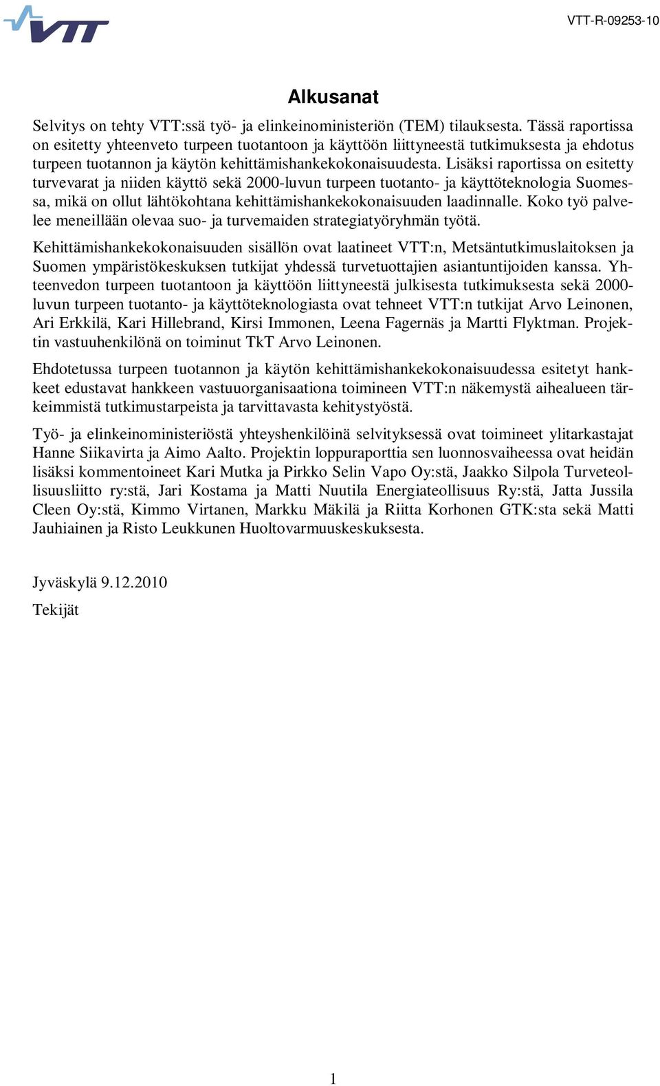 Lisäksi raportissa on esitetty turvevarat ja niiden käyttö sekä 2000-luvun turpeen tuotanto- ja käyttöteknologia Suomessa, mikä on ollut lähtökohtana kehittämishankekokonaisuuden laadinnalle.