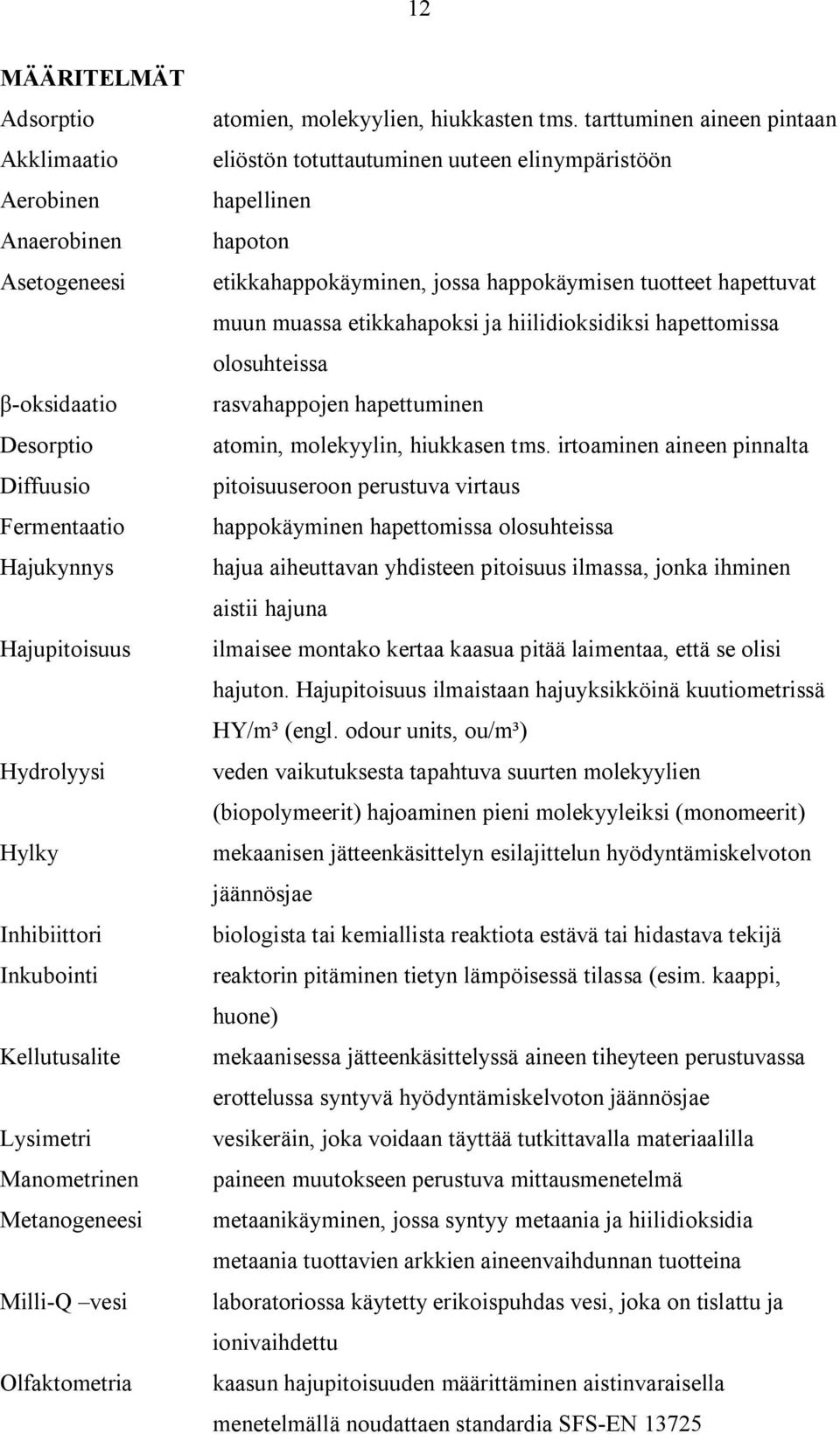 tarttuminen aineen pintaan eliöstön totuttautuminen uuteen elinympäristöön hapellinen hapoton etikkahappokäyminen, jossa happokäymisen tuotteet hapettuvat muun muassa etikkahapoksi ja