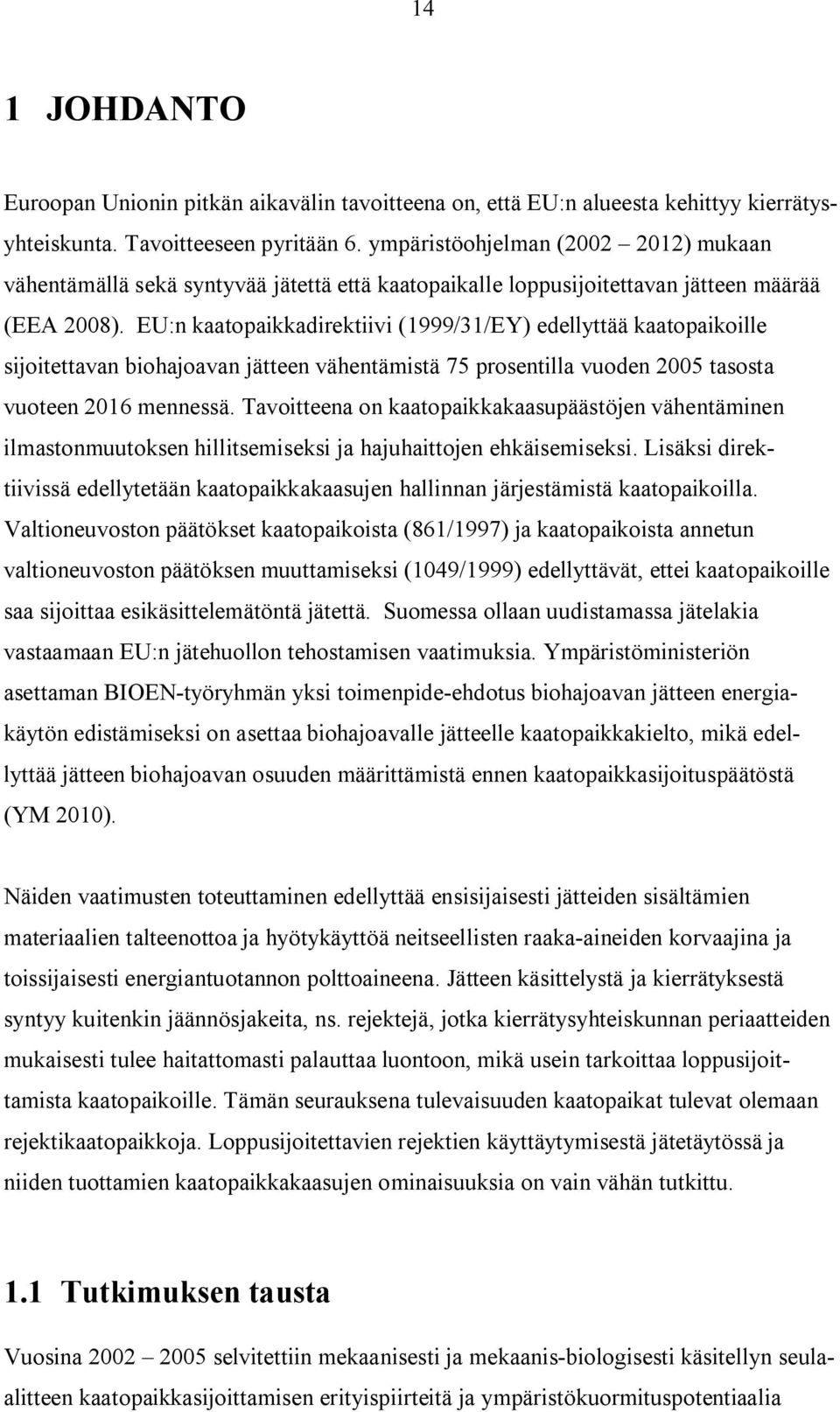 EU:n kaatopaikkadirektiivi (1999/31/EY) edellyttää kaatopaikoille sijoitettavan biohajoavan jätteen vähentämistä 75 prosentilla vuoden 2005 tasosta vuoteen 2016 mennessä.