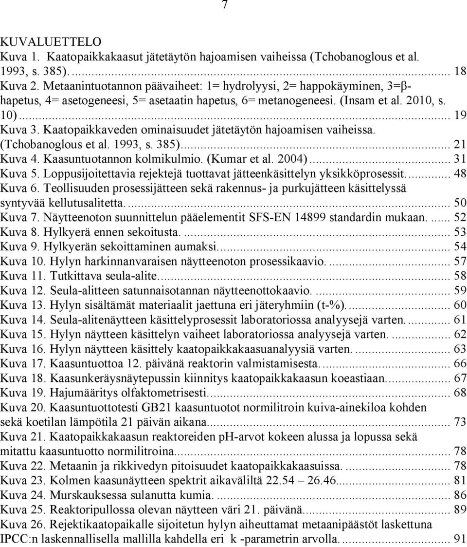 Kaatopaikkaveden ominaisuudet jätetäytön hajoamisen vaiheissa. (Tchobanoglous et al. 1993, s. 385)... 21 Kuva 4. Kaasuntuotannon kolmikulmio. (Kumar et al. 2004)... 31 Kuva 5.