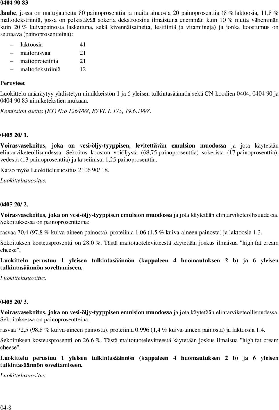 maitoproteiinia 21 maltodekstriiniä 12 Luokittelu määräytyy yhdistetyn nimikkeistön 1 ja 6 yleisen tulkintasäännön sekä CN-koodien 0404, 0404 90 ja 0404 90 83 nimiketekstien mukaan.