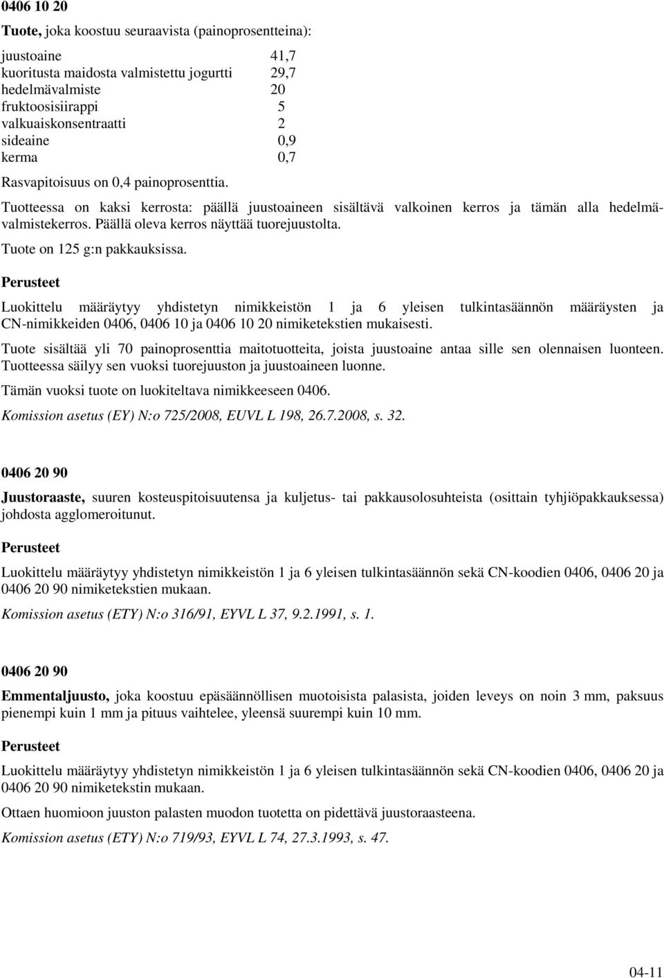 Päällä oleva kerros näyttää tuorejuustolta. Tuote on 125 g:n pakkauksissa.