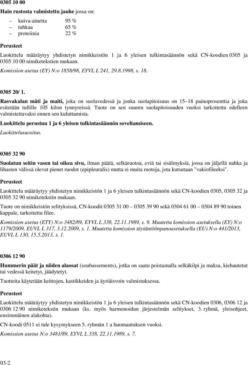 Rasvakalan mäti ja maiti, joka on suolavedessä ja jonka suolapitoisuus on 15 18 painoprosenttia ja joka esitetään tullille 105 kilon tynnyreissä.