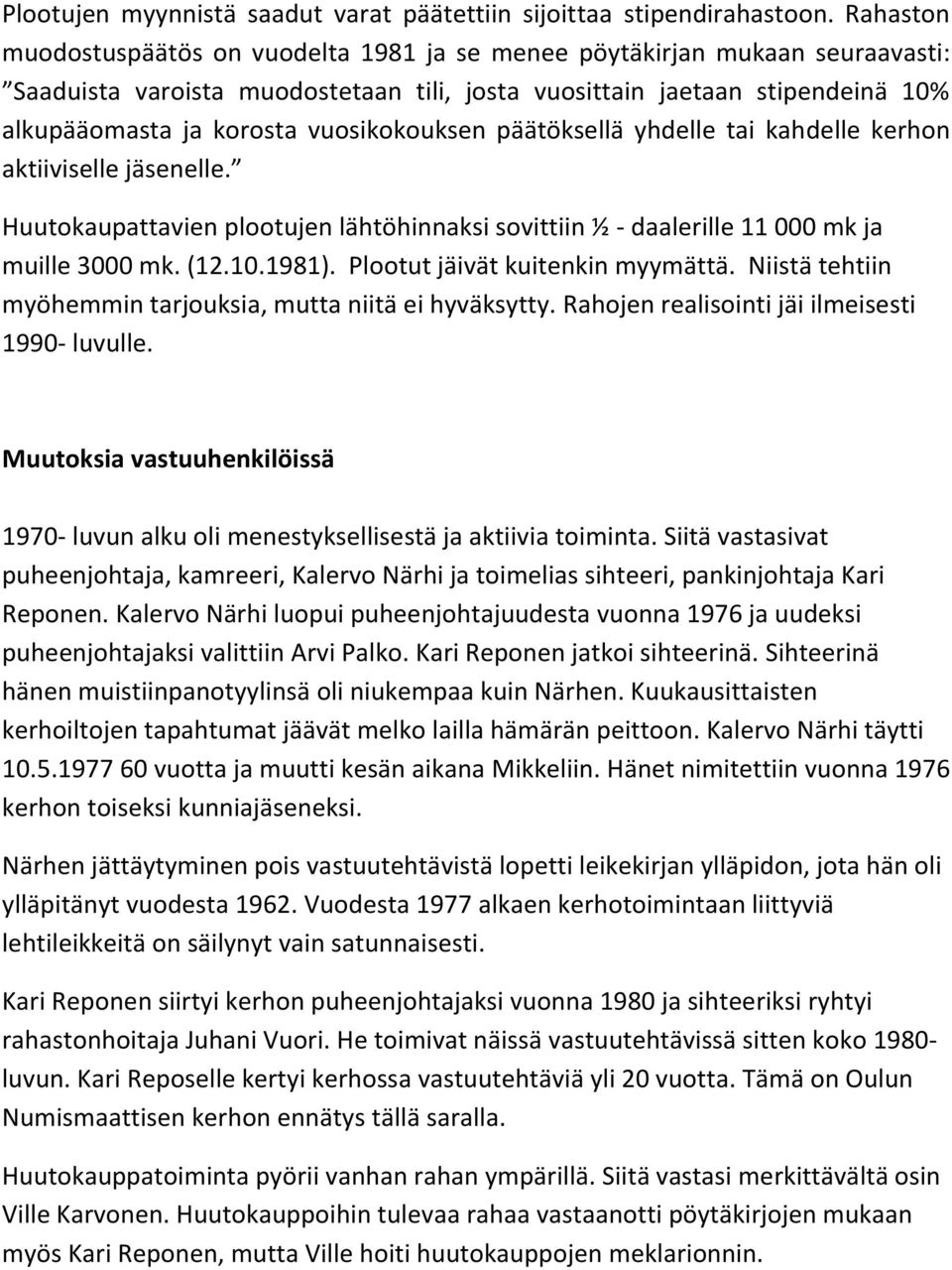 vuosikokouksen päätöksellä yhdelle tai kahdelle kerhon aktiiviselle jäsenelle. Huutokaupattavien plootujen lähtöhinnaksi sovittiin ½ - daalerille 11 000 mk ja muille 3000 mk. (12.10.1981).