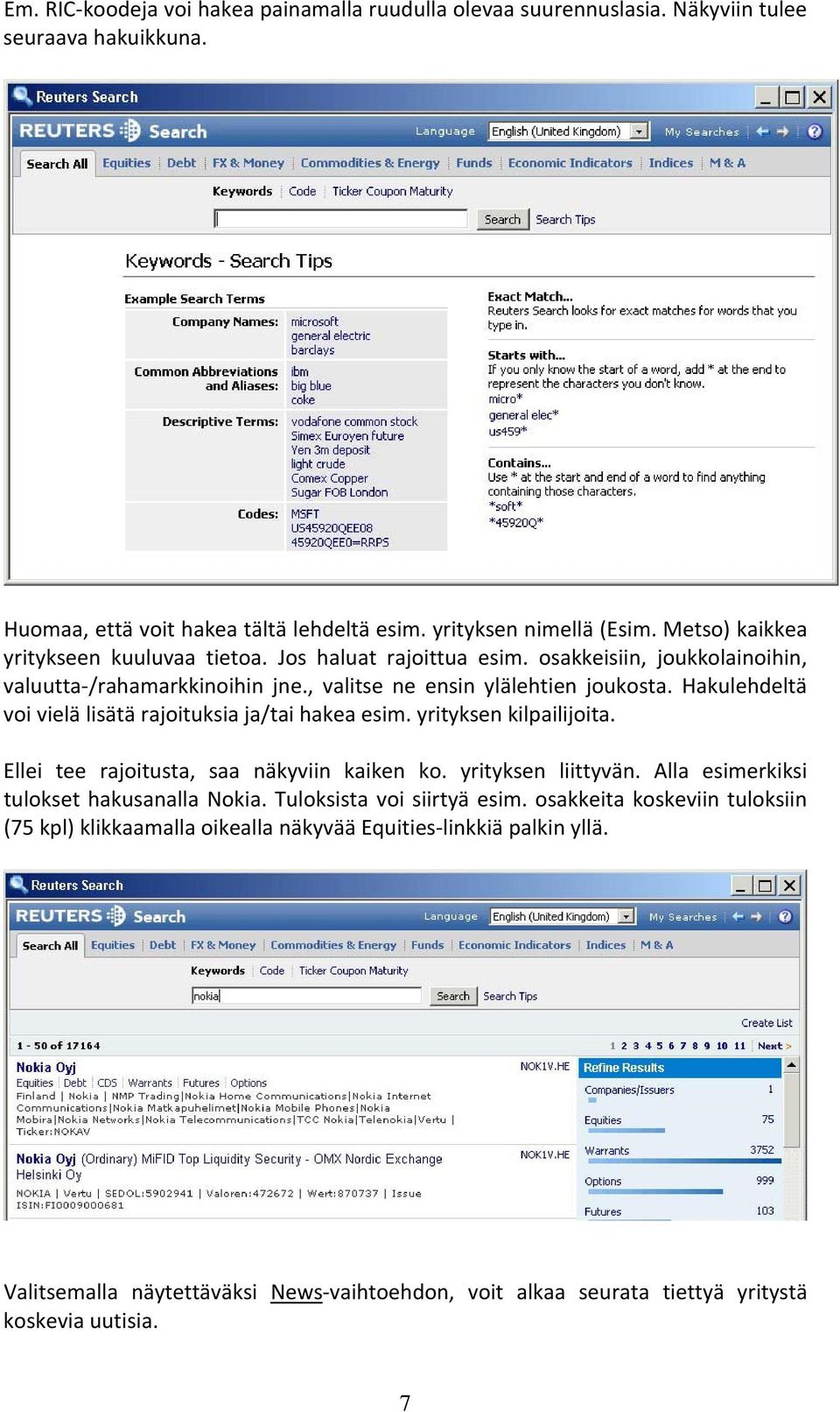 Hakulehdeltä voi vielä lisätä rajoituksia ja/tai hakea esim. yrityksen kilpailijoita. Ellei tee rajoitusta, saa näkyviin kaiken ko. yrityksen liittyvän.