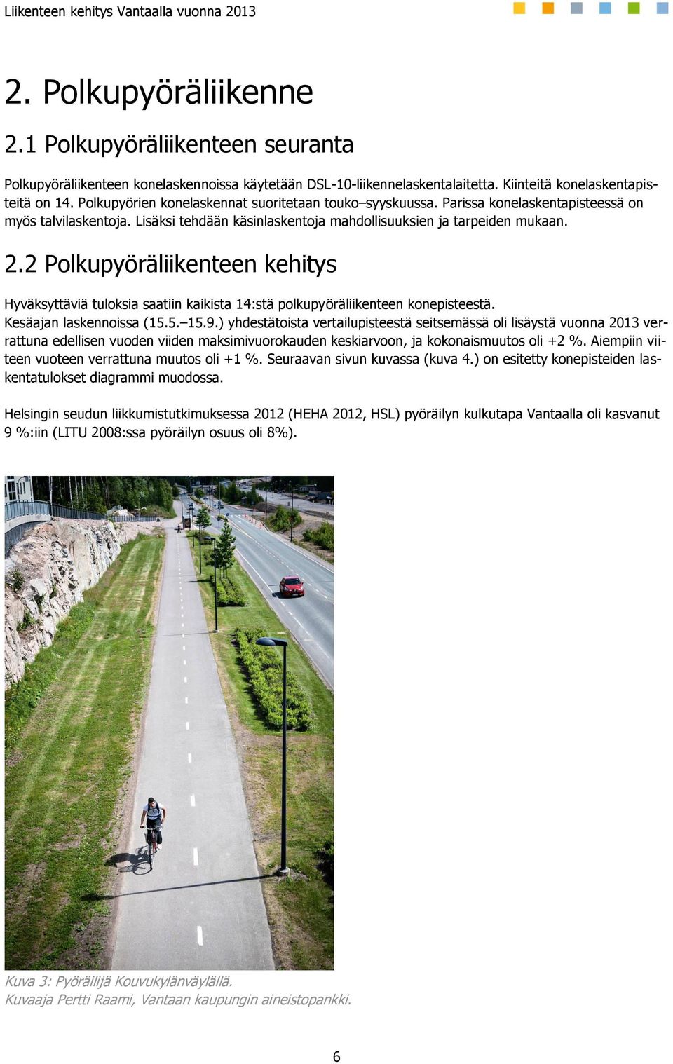 2 Polkupyöräliikenteen kehitys Hyväksyttäviä tuloksia saatiin kaikista 14:stä polkupyöräliikenteen konepisteestä. Kesäajan laskennoissa (15.5. 15.9.